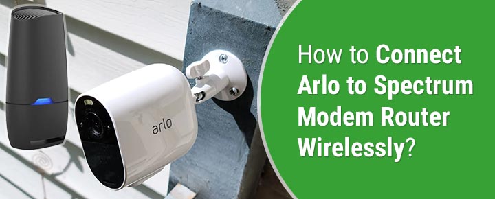 How to Connect Arlo to Spectrum Modem Router Wirelessly?