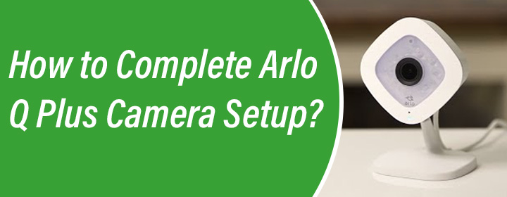 Complete Arlo Q Plus Camera Setup